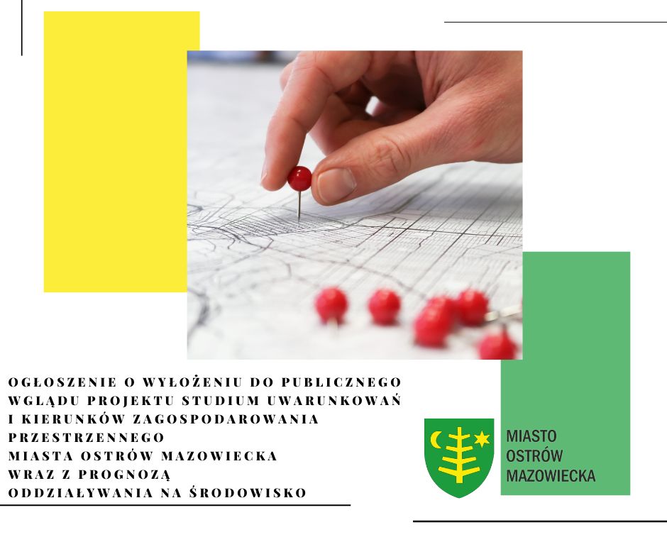 OGŁOSZENIE  o wyłożeniu do publicznego wglądu projektu studium uwarunkowań i kierunków zagospodarowania przestrzennego Miasta Ostrów Mazowiecka wraz z prognozą oddziaływania na środowisko
